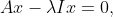 Ax-\lambda I x=0,